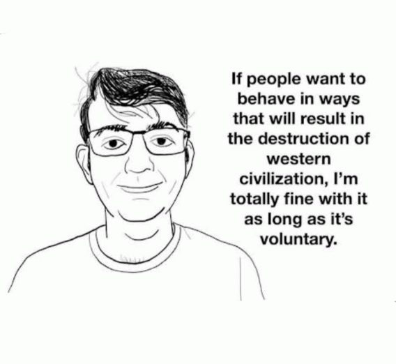 libertarian soyjack meme - if people want to destroy western civilization, that's fine as long as it's voluntary.